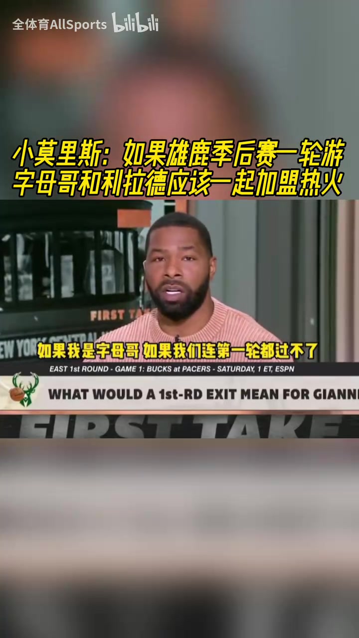 小莫此前：如果雄鹿季后賽一輪游，字母和利拉德應(yīng)該一起去熱火！