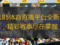 7185體育直播平臺(tái)全新升級(jí)，精彩賽事盡在掌握