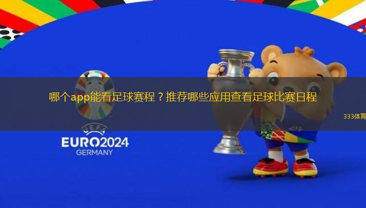 哪個app能看足球賽程？推薦哪些應(yīng)用查看足球比賽日程