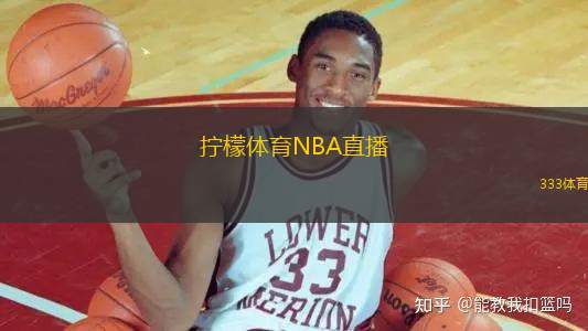 擰檬體育NBA直播(擰檬體育直播NBA賽事精彩時(shí)刻)