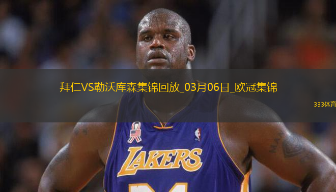 03月06日歐冠1/8決賽首回合拜仁慕尼黑vs勒沃庫(kù)森進(jìn)球視頻