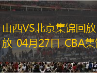 04月27日CBA季后賽半決賽G1 山西 - 北京 精彩鏡頭
