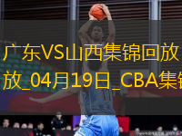 04月19日CBA季后賽1/4決賽G3 廣東 - 山西 精彩鏡頭