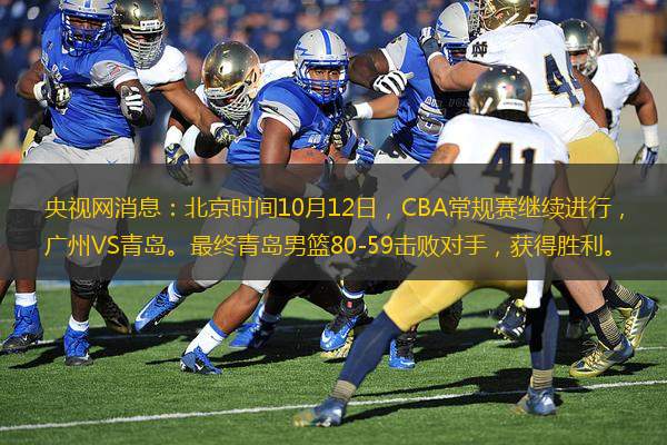 央視網(wǎng)消息：北京時間10月12日，CBA常規(guī)賽繼續(xù)進行，廣州VS青島。最終青島男籃80-59擊敗對手，獲得勝利。
